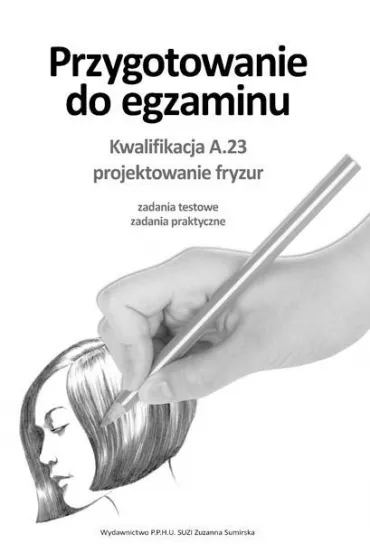 Przygotowanie do egzaminu. Kwalifikacja A.23 (FRK.03). Projektowanie fryzur. Zadania testowe, zadania praktyczne - Zuzanna Sumirska, Jolanta Cikowska-Gaj