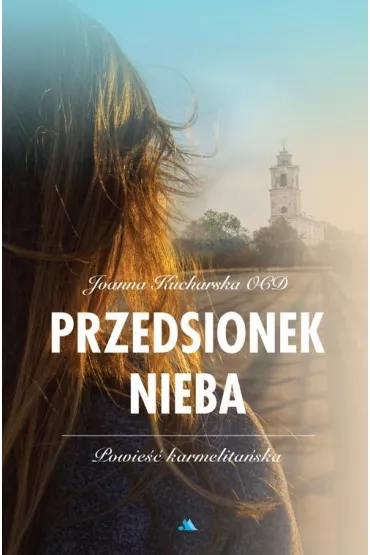 Przedsionek nieba. Powie�� karmelita�ska - Joanna  Kucharska
