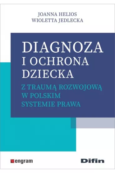 Diagnoza i ochrona dziecka z traum� rozwojow� w polskim systemie prawa - Joanna Helios, Wioletta Jedlecka