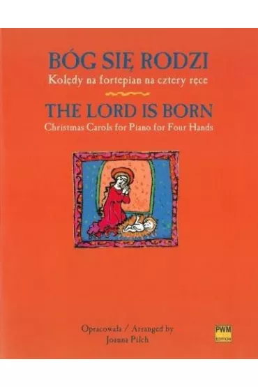 B�g si� rodzi. Kol�dy na fortepian na cztery r�ce. The Lord is born. Christmas carols for piano four hands - Joanna  Pilch