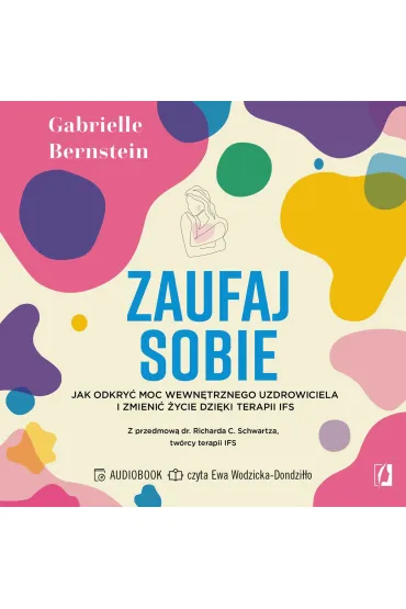 Audiobook Zaufaj sobie. Jak odkry� moc wewn�trznego uzdrowiciela i zmieni� �ycie dzi�ki terapii IFS mp3 - Gabrielle Bernstein