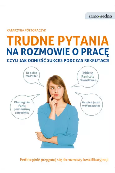 Samo Sedno - Trudne pytania na rozmowie o prac�, czyli jak odnie�� sukces podczas rekrutacji - Katarzyna P�toraczyk