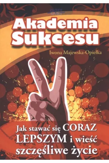 Akademia sukcesu. Jak stawa� si� coraz lepszym i wie�� szcz�liwe �ycie - Iwona Majewska-Opie�ka
