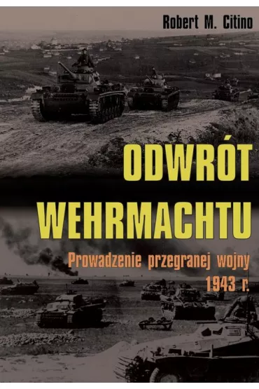 Odwr�t Wehrmachtu. Prowadzenie przegranej wojny 1943 r. - Robert M Citino