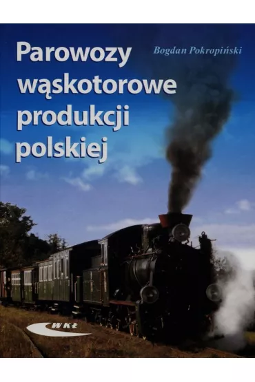 Parowozy w�skotorowe produkcji polskiej - Bogdan Pokropi�ski