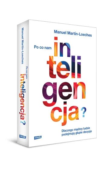 Po co nam inteligencja? Dlaczego m�drzy ludzie podejmuj� g�upie decyzje - Manuel-Martin Loeches