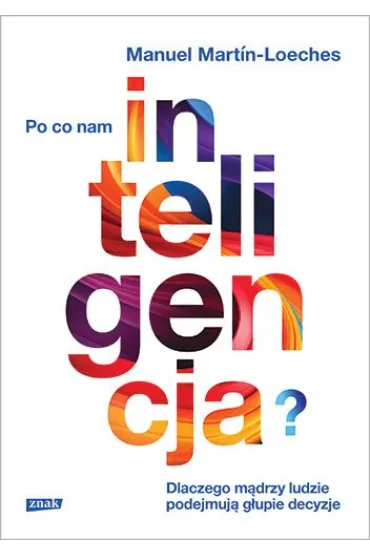 Po co nam inteligencja? Dlaczego m�drzy ludzie podejmuj� g�upie decyzje - Manuel-Martin Loeches