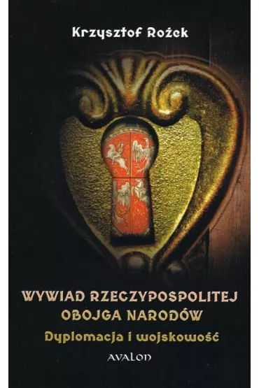 Wywiad Rzeczypospolitej Obojga Narod�w. Dyplomacja i wojskowo�� - Krzysztof  Ro�ek