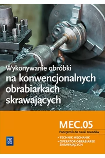 Wykonywanie obr�bki na konwencjonalnych obrabiarkach skrawaj�cych MEC.05. Szko�y ponadgimnazjalne i ponadpodstawowe - Janusz Figurski, Stanis�aw Popis
