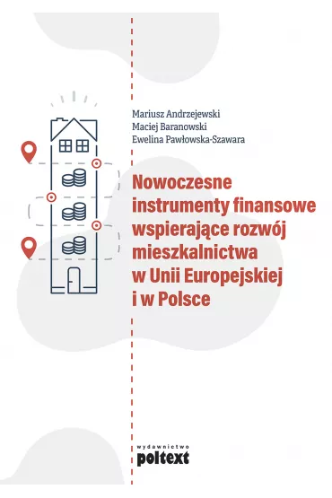 Nowoczesne instrumenty finansowe wspieraj�ce rozw�j mieszkalnictwa w Unii Europejskiej i w Polsce - Mariusz Andrzejewski, Maciej Baranowski, Ewelina  Paw�owska-Szawara