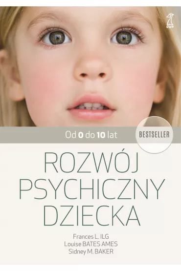 Rozw�j psychiczny dziecka od 0 do 10 lat - Sidney M. Baker, Frances Lillian Ilg, Louise Bates Ames
