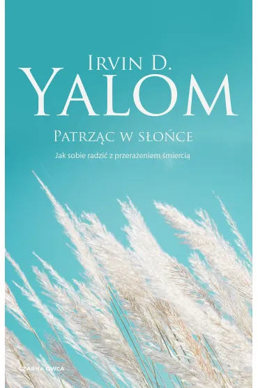Patrz�c w s�o�ce. Jak sobie radzi� z przera�eniem �mierci� - Irvin D. Yalom