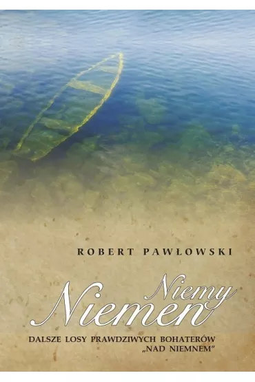 Niemy Niemen. Dalsze losy prawdziwych bohater�w "Nad Niemnem" - Robert Paw�owski