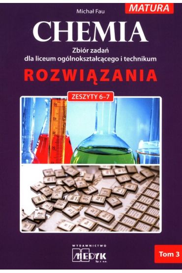 Chemia. Zbiór zadań dla liceum ogólnokształcącego i technikum. Rozwiązania. Tom 3. Zeszyty 6-7