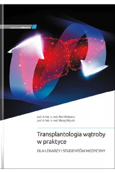 Transplantologia w�troby w praktyce - Maciej W�jcicki, Piotr  Milkiewicz