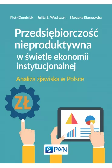 Przedsi�biorczo�� nieproduktywna w �wietle ekonomii instytucjonalnej. Analiza zjawiska w Polsce - Piotr Dominiak, Julita E Wasilczuk, Marzena Starnawska