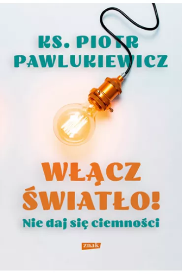 Wcz wiato! Nie daj si ciemnoci - Piotr Pawlukiewicz