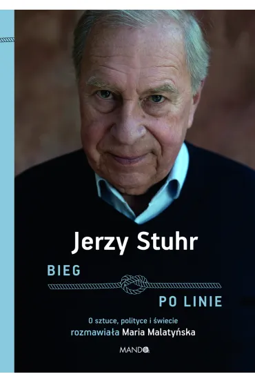 Bieg po linie. O sztuce, polityce i �wiecie rozmawia�a Maria Malaty�ska - Jerzy Stuhr, Maria Malaty�ska