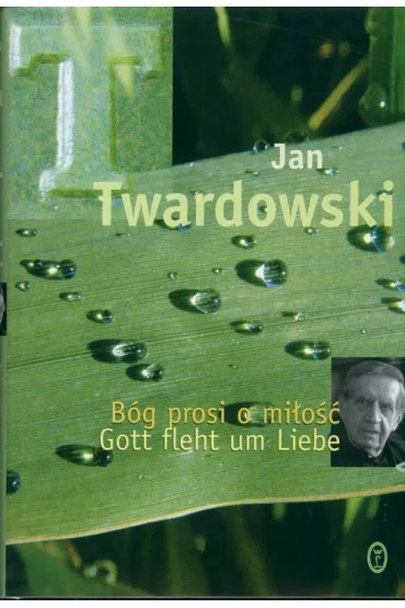 B�g prosi o mi�o��. Gott fleht um Liebe - Jan Twardowski