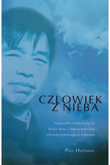 Cz�owiek z Nieba. Niezwyk�a historia �ycia brata Yuna - lidera ko�cio�a chrze�cija�skiego w Chinach - Paul  Hattaway