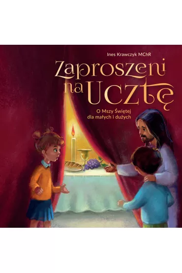 Zaproszeni na uczt�. O Mszy �wi�tej dla ma�ych i du�ych - Ines Krawczyk