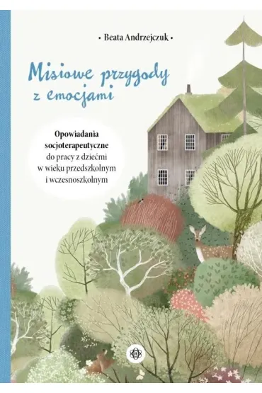 Misiowe przygody z emocjami Opowiadania socjoterapeutyczne do pracy z dzie�mi w wieku przedszkolnym i wczesnoszkolnym - Beata Andrzejczuk