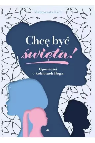 Chc� by� �wi�ta! Opowie�ci o kobietach Boga - Ma�gorzata Kr�l