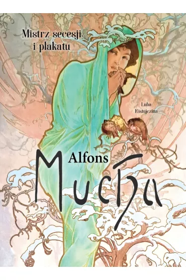 Alfons Mucha. Mistrz secesji i plakatu - Luba Ristujczina