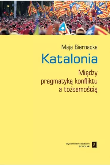 Katalonia Mi�dzy pragmatyk� konfliktu a to�samo�ci� - Maja Biernacka
