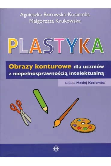 Plastyka obrazy konturowe dla uczni�w z niepe�nosprawno�ci� intelektualn� - Agnieszka Borowska-Kociemba, Ma�gorzata Krukowska