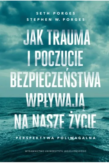 Jak trauma i poczucie bezpiecze�stwa wp�ywaj� na nasze �ycie - Stephen W. Porges, Seth Porges