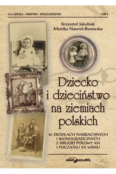 Dziecko i dziecistwo na ziemiach polskich.. - Krzysztof Jakubiak, Monika Nawrot-Borowska