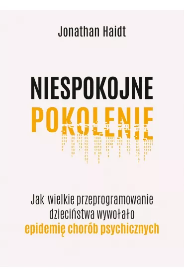eBook Niespokojne pokolenie. Jak wielkie przeprogramowanie dzieci�stwa wywo�a�o epidemie chor�b psychicznych mobi epub - Jonathan Haidt