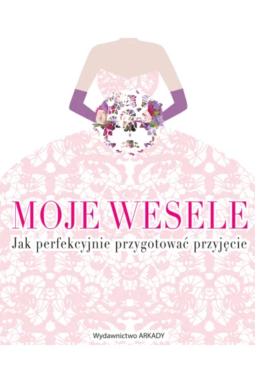 Moje wesele. Jak perfekcyjnie przygotowa� przyj�cie