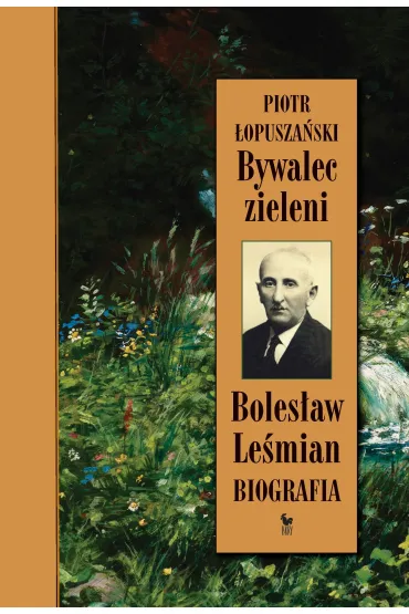 Bywalec zieleni. Boles�aw Le�mian. Biografia - Piotr �opusza�ski