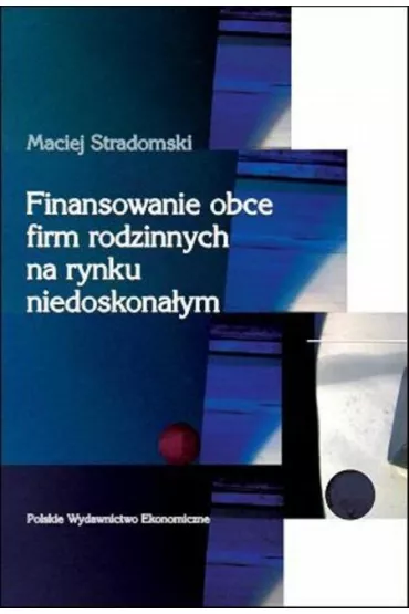 Finansowanie obce firm rodzinnych na rynku niedoskona�ym - Maciej Stradomski