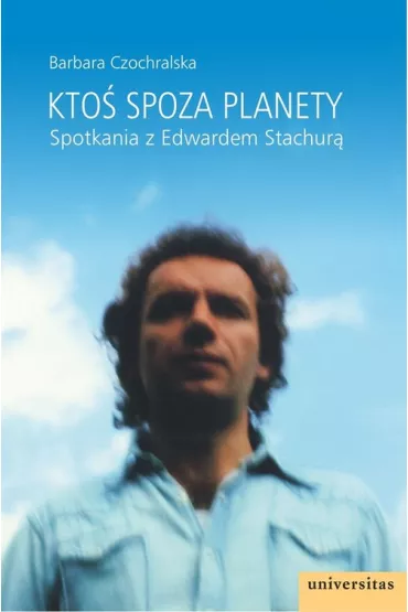 Kto� spoza planety. Spotkania z Edwardem Stachur� - Barbara Czochralska
