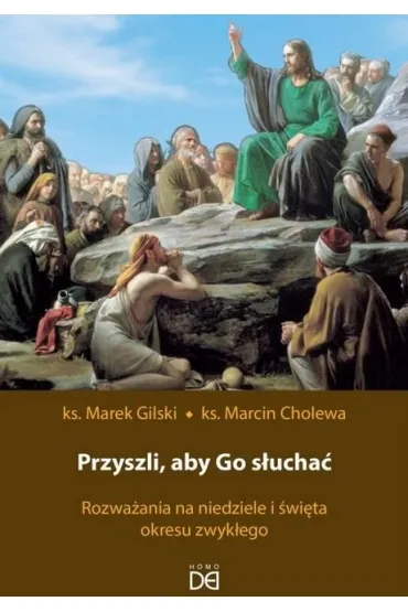 Przyszli, aby Go s�ucha�. Rozwa�ania na niedziele i �wi�ta okresu zwyk�ego - Marcin Cholewa, Marek Gilski