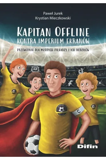 Kapitan Offline kontra imperium ekran�w. Przewodnik dla m�odych pi�karzy i ich rodzic�w - Jurek Pawe�, Krystian  Mieczkowski