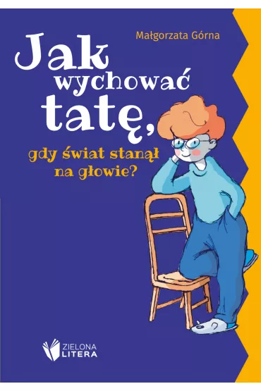 Jak wychowa� tat�/mam�, gdy �wiat stan�� na g�owie? - Ma�gorzata G�rna