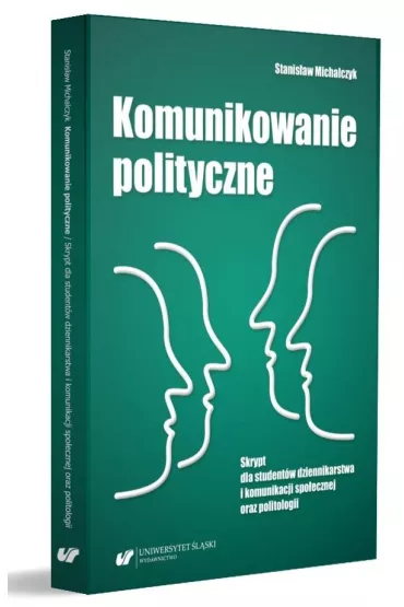 Komunikowanie polityczne. Skrypt dla student�w dziennikarstwa i komunikacji spo�ecznej oraz politologii - Stanis�aw Michalczyk
