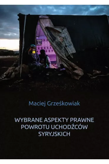 Wybrane aspekty prawne powrotu uchod�c�w syryjskich - Maciej Grze�kowiak