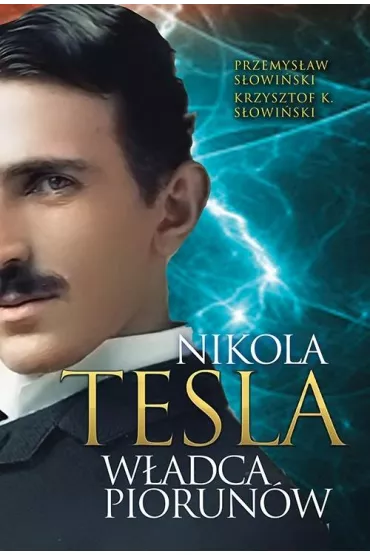 Nikola Tesla. W�adca piorun�w - Przemys�aw S�owi�ski, Krzysztof K S�owi�ski
