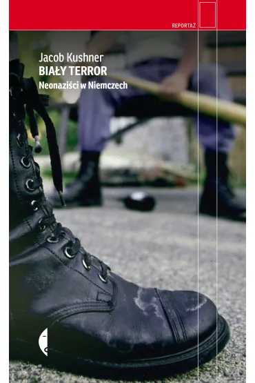 Bia�y terror. Neonazi�ci w Niemczech - Jacob Kushner