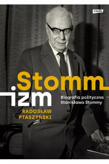 Stommizm. Biografia polityczna Stanis�awa Stommy - Rados�aw Ptaszy�ski