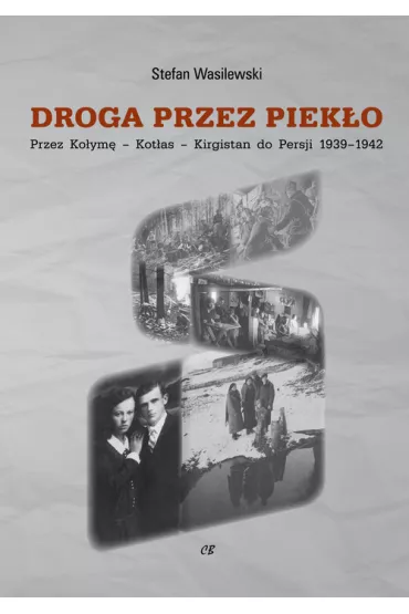 Droga przez piek�o. Przez Ko�ym�-Kot�as-Kirgistan do Persji 1939-1942 - Stefan Wasilewski