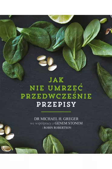 Jak nie umrze� przedwcze�nie. Przepisy - Gene Stone, Michael Greger, Robin  Robertson