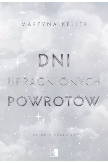 Dni upragnionych powrot�w. Dylogia czasu. Tom 1 - Martyna Keller