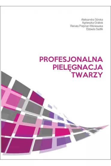 Profesjonalna piel�gnacja twarzy - Aleksandra G�rska, Agnieszka  Grabo�, El�bieta Sadlik, Renata  Prejsnar-Wi�niewska