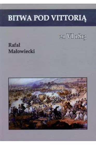 Bitwa pod Vittori�. 21 VI 1813 - Rafa� Ma�owiecki